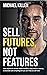 Sell Futures, Not Features:...