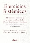 Ejercicios sistémicos: Movimientos esenciales y prácticas sanadoras de las Nuevas Constelaciones Familiares