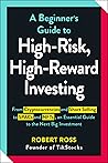 A Beginner's Guide to High-Risk, High-Reward Investing by Robert Ross