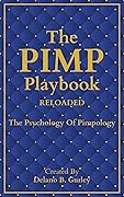 The PIMP Playbook - The Psychology Of Pimpology RELOADED Volume #2 : Dark Psychology, Pimpology, Relationship Sociology (The Promoting Intelligent Manhood Principles Collection 4)