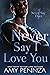 Never Say I Love You (Never Say, #1)