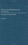 Democracy, Asian Values, and Hong Kong: Evaluating Political Elite Beliefs Democracy, Asian Values, and Hong Kong: Evaluating Political Elite Beliefs
