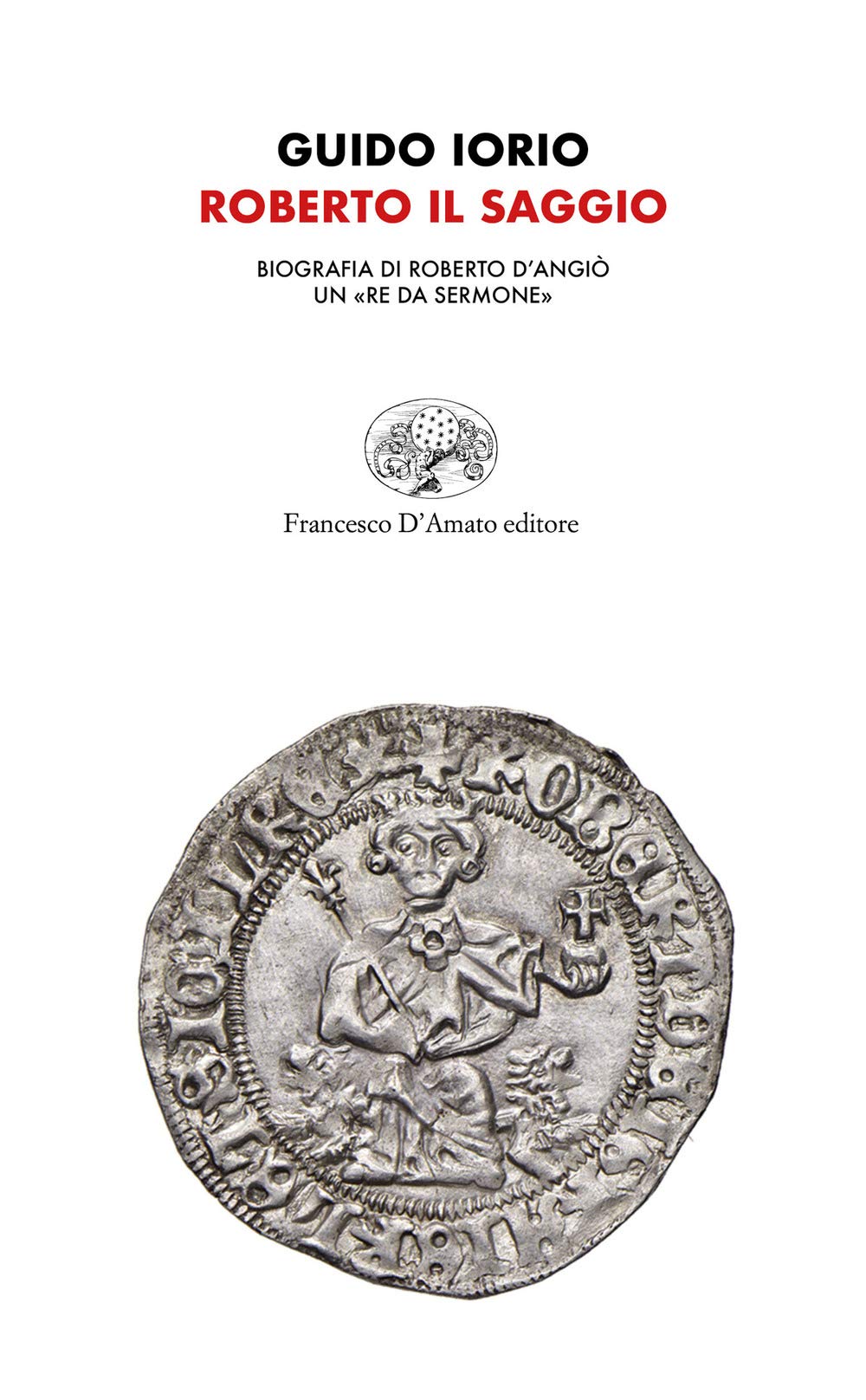 Roberto il Saggio. Biografia di Roberto d'Angiò, un «re da sermone»