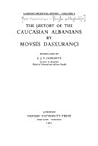 The History of the Caucasian Albanians by Movses Dasxuranc'i The History of the Caucasian Albanians by Movses Dasxuranc'i