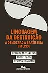 Linguagem da Destruição: A Democracia Brasileira em Crise Linguagem da Destruição: A Democracia Brasileira em Crise