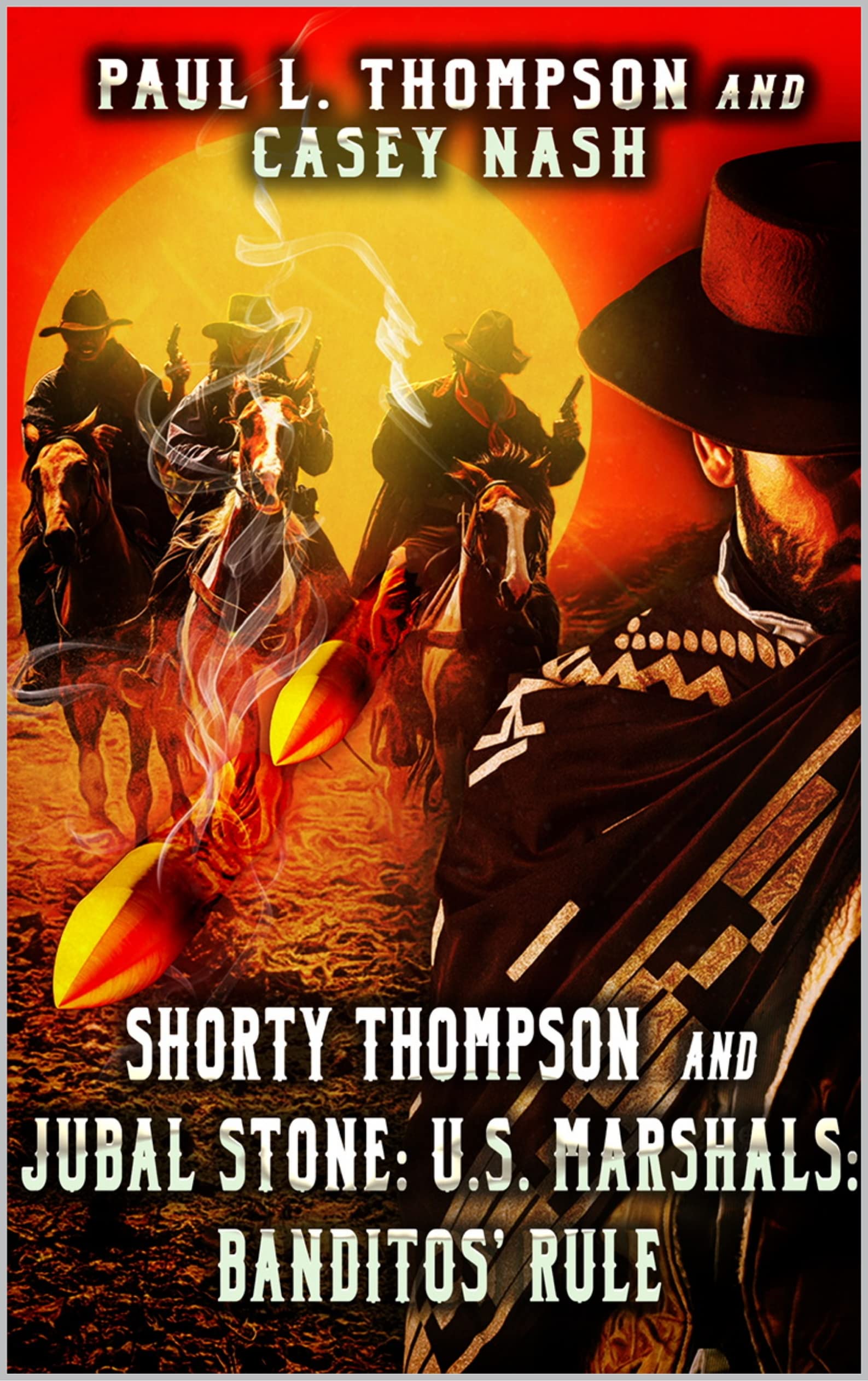 Shorty Thompson and Jubal Stone: U.S. Marshals: Banditos' Rule: A Western Adventure Sequel (A Jubal Stone: U.S. Marshal Western Book 19)