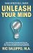 Unleash Your Mind: Think Quicker In-The-Moment, Tap into the Power of a Flexible Brain, and Liberate Your Creative Problem-Solving Capabilities: Think ... (Mental & Emotional Wellness Book 12)