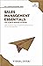 Sales Management Essentials You Always Wanted To Know: A Practical Guide to Sales Channels, Promotion Strategies, Conflict Management, and Sales Force (Self-Learning Management Series)