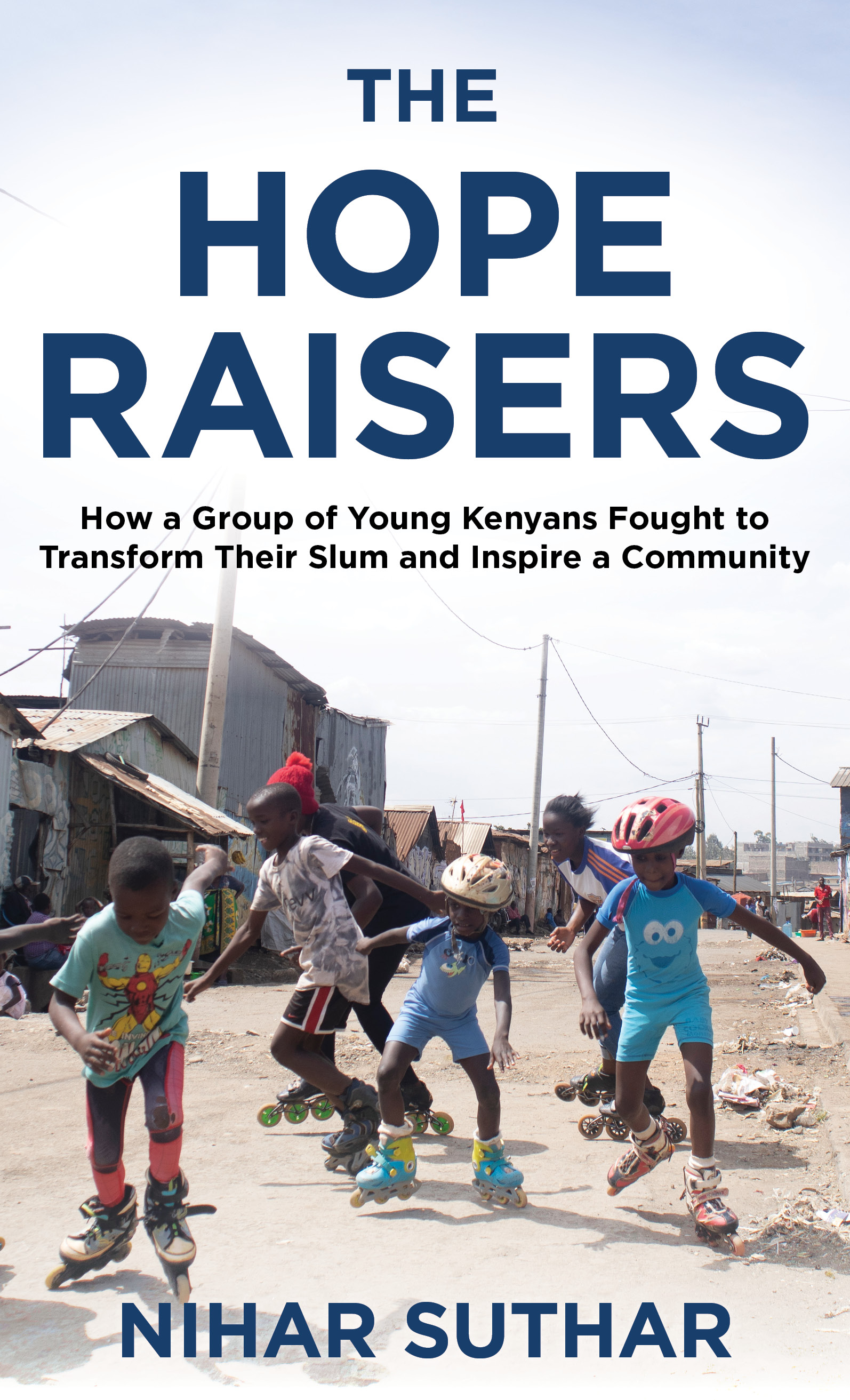The Hope Raisers: How a Group of Young Kenyans Fought to Transform Their Slum and Inspire a Community (Hardcover)