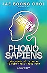 Phono Sapiens: Loài Người Mới Sinh Ra Từ Điện Thoại Thông Minh Phono Sapiens: Loài Người Mới Sinh Ra Từ Điện Thoại Thông Minh