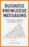 Business Knowledge Messaging: How to Avoid Business Miscommunication Business Knowledge Messaging: How to Avoid Business Miscommunication