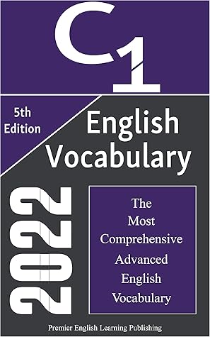English C1 Vocabulary 2022, The Most Comprehensive Advanced English Vocabulary: Words You Should Know for Brilliant Writing, Speaking, Essay (The Most Comprehensive English Dictionaries)