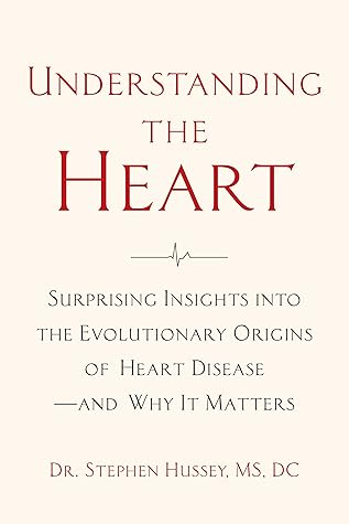 Understanding the Heart: Surprising Insights into the Evolutionary Origins of Heart Diseaseand Why It Matters