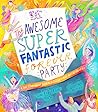 The Awesome Super Fantastic Forever Party Storybook: A True Story about Heaven, Jesus, and the Best Invitation of All