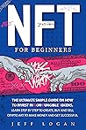 Nft for beginners: The ultimate simple guide on how to invest in non-fungible tokens. Learn step-by-step to create, buy and sell crypto art to make money and get successful.