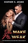 You Make Me Weak: A Second Chance, Forbidden Love, Other Side Of The Tracks Romance (The Possessive Billionaires Book 3)