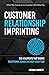 Customer Relationship Imprinting: The 6 Elements That Ensure Exceptional Service Without Exception