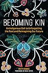 Book cover for Becoming Kin: An Indigenous Call to Unforgetting the Past and Reimagining Our Future