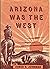 Arizona Was the West