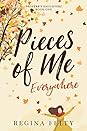 Pieces of Me Everywhere by Regina Felty