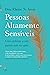 Pessoas Altamente Sensíveis: Como enfrentar a vida quando tudo nos afeta