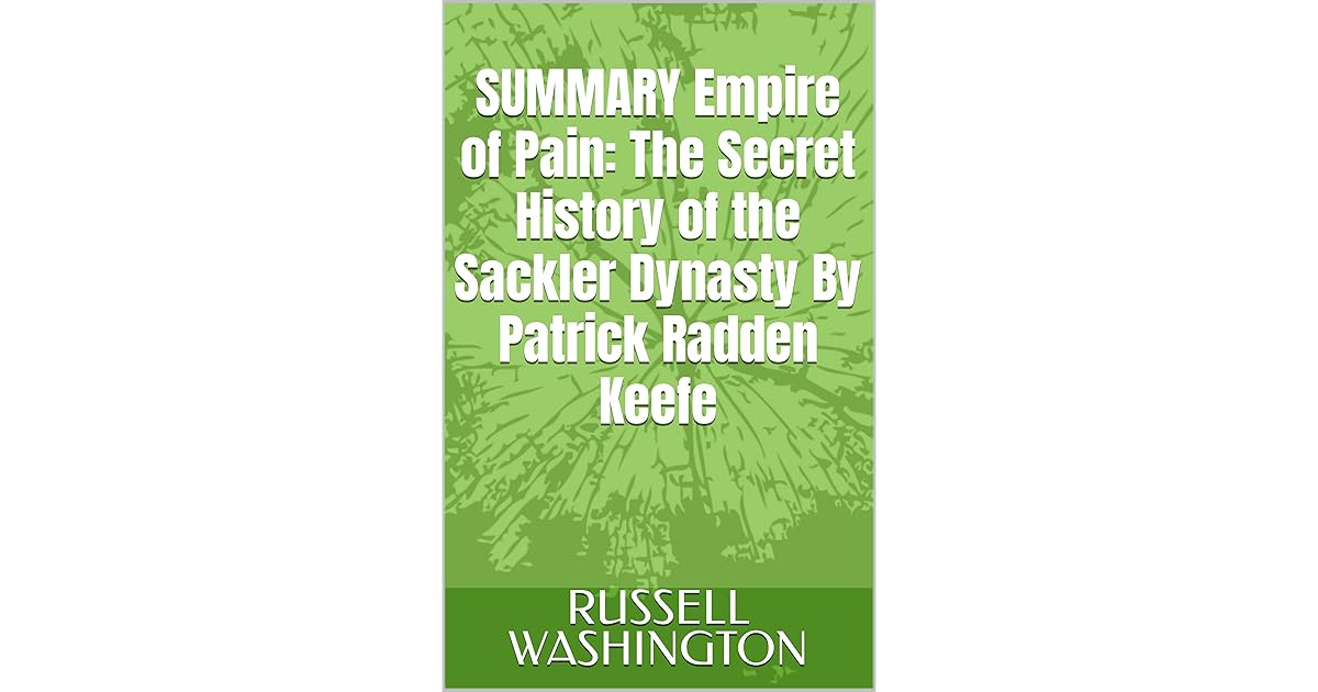 SUMMARY Empire of Pain The Secret History of the Sackler Dynasty By