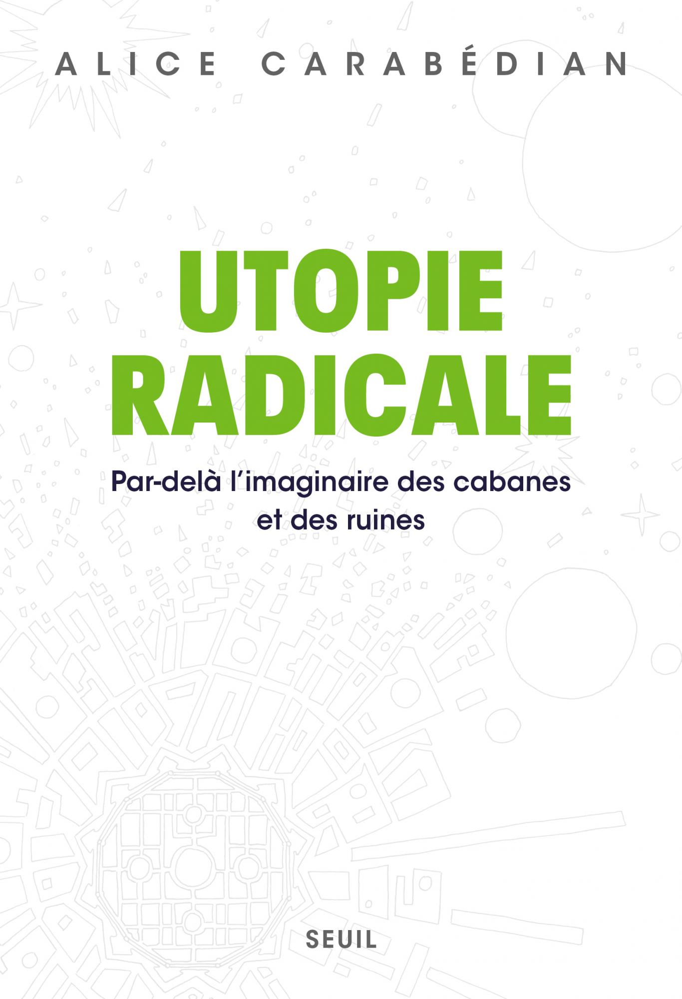 Utopie radicale: Par-delà l'imaginaire des cabanes et des ruines