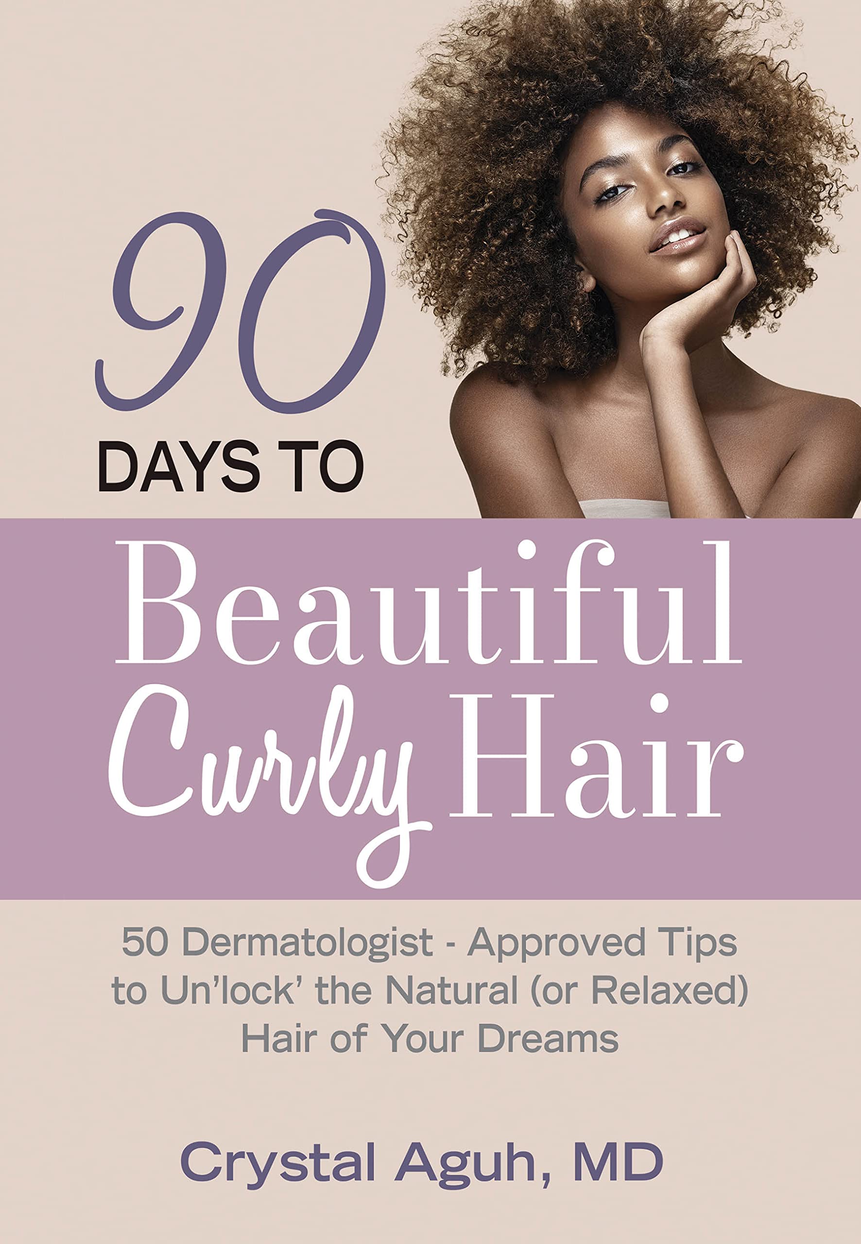 90 Days to Beautiful Curly Hair: 50 Dermatologist-Approved Tips to Un“lock” The Natural (or Relaxed) Hair of Your Dreams (90 Days to Beautiful Hair)