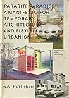 Parasite Paradise: A Manifesto for Temporary Architecture and Flexible Urbanism Parasite Paradise: A Manifesto for Temporary Architecture and Flexible Urbanism