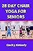 28 DAY CHAIR YOGA FOR SENIORS by Czech J. Kimberly
