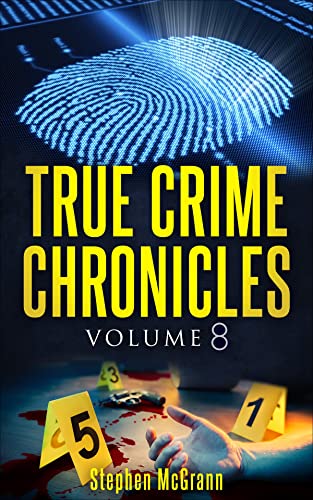 True Crime Chronicles Volume 8: Five Unique True Crime Stories: Carlos Rivera, Snowtown Murders, The Crossbow Killer, The I-Five Killer, Larr