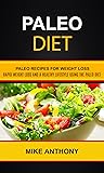 Paleo Diet: Paleo Recipes For Weight Loss (Rapid Weight Loss and A Healthy Lifestyle Using The Paleo Diet)