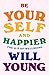 Be Yourself and Happier The A-Z of Wellbeing by Will Young