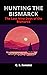 Hunting the Bismarck: The Last Nine Days of the Bismarck