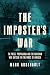 The Imposter's War: The Press, Propaganda, and the Battle for the Minds of America