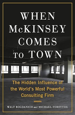 When McKinsey Comes to Town: The Hidden Influence of the World's Most Powerful Consulting Firm