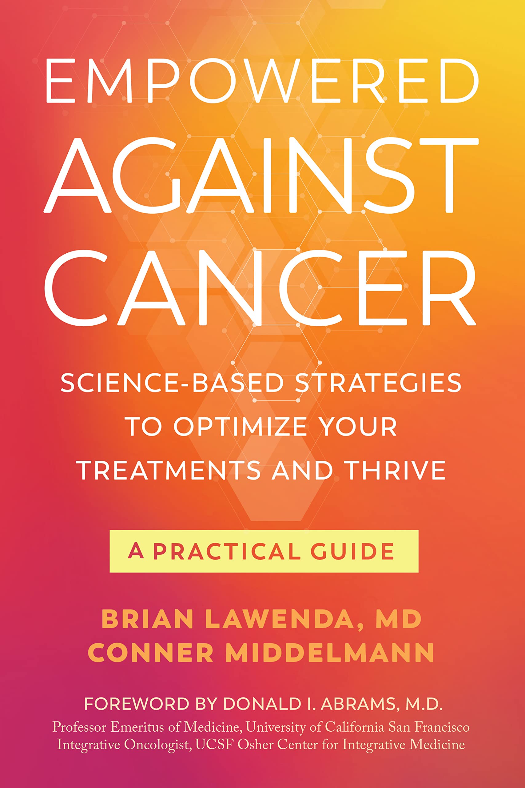 Empowered Against Cancer: Science-Based Strategies To Optimize Your Treatments and Thrive - A Practical Guide (Kindle Edition)