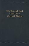 The Use and Need of the Life of Carry A. Nation by Carry A. Nation The Use and Need of the Life of Carry A. Nation by Carry A. Nation