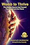 WOMB TO THRIVE: The Missing Keys to Heal Yourself, Your Family and the Planet