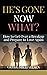 He's Gone Now What?: How to Get Over a Breakup and Prepare to Love Again (Relationship and Dating Advice for Women)