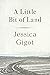 A Little Bit of Land by Jessica Gigot A Little Bit of Land by Jessica Gigot
