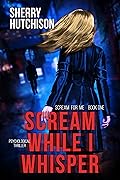 Scream While I Whisper