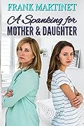 A Spanking for Mother &amp; Daughter 