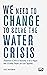 We Need to Change to Solve the Water Crisis: Humanity is not a Plague: How 10 Billion People can Exist Together