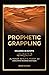 Prophetic Grappling