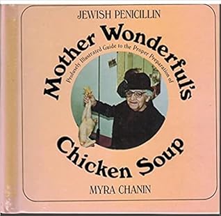 Jewish Penicillin: Mother Wonderful's Profusely Illustrated Guide to the Proper Preparation of Chicken Soup