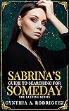 Sabrina's Guide to Searching for Someday by Cynthia A. Rodriguez