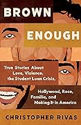 Brown Enough: True Stories About Love, Violence, the Student Loan Crisis, Hollywood, Race, Familia, and Making It in America