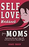 Self-Love Workbook for Moms: Rediscover the Joy in Your Life and Learn to Love Yourself Again Book cover for Self-Love Workbook for Moms: Rediscover the Joy in Your Life and Learn to Love Yourself Again