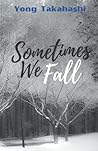 Sometimes We Fall by Yong Takahashi Sometimes We Fall by Yong Takahashi